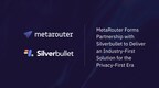 metarouter-forms-partnership-with-silverbullet-to-deliver-an-industry-first-solution-for-the-privacy-first-era